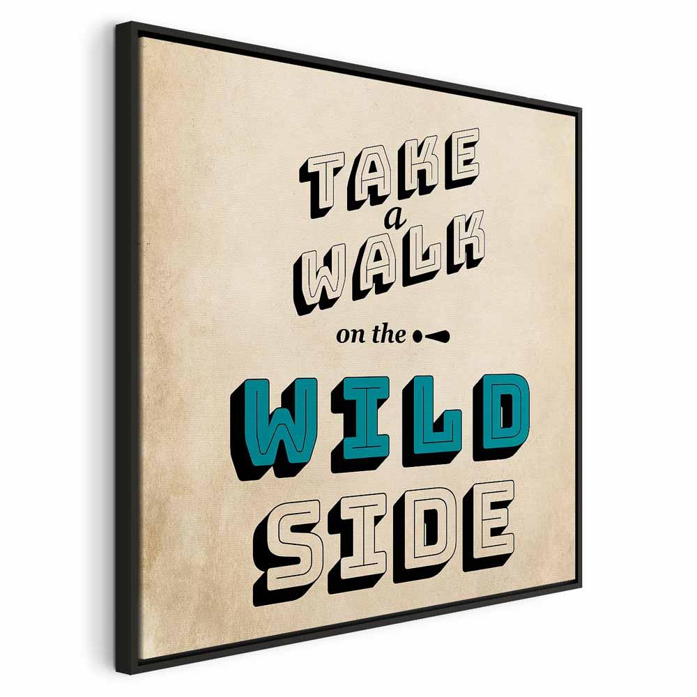 Lærredsbillede med citat "Take a Walk on the Wild Side" - kvadratisk 1-delt - 40 x 40 cm - I en sort træramme billede