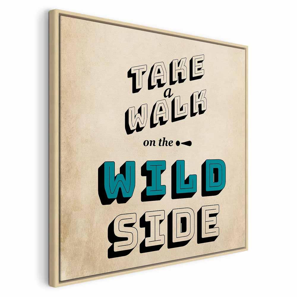 Lærredsbillede med citat "Take a Walk on the Wild Side" - kvadratisk 1-delt - 40 x 40 cm - I en naturlig træramme billede